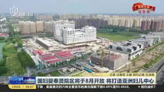 国妇婴奉贤院区将于8月开放 将打造亚洲妇儿中心