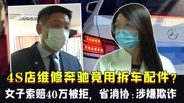 4S店维修奔驰竟用拆车配件?女子要求赔40万被拒,省消协:涉嫌欺诈