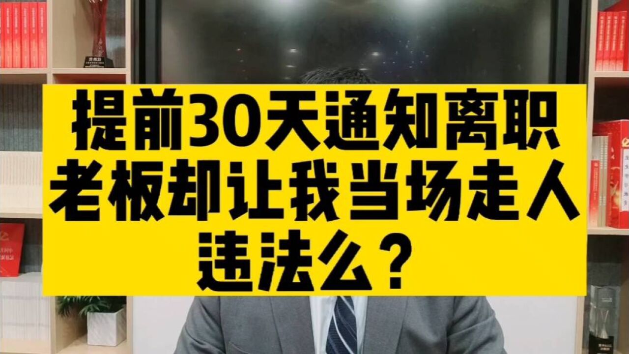 提前30天“申请”离职,老板却让我当场走人,违法么?