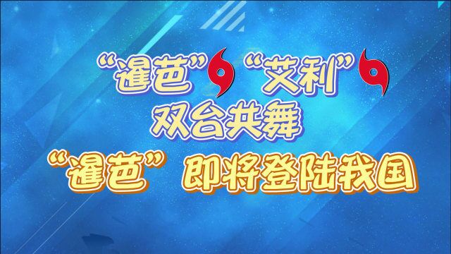 “暹芭”“艾利”双台共舞 “暹芭”即将登陆我国