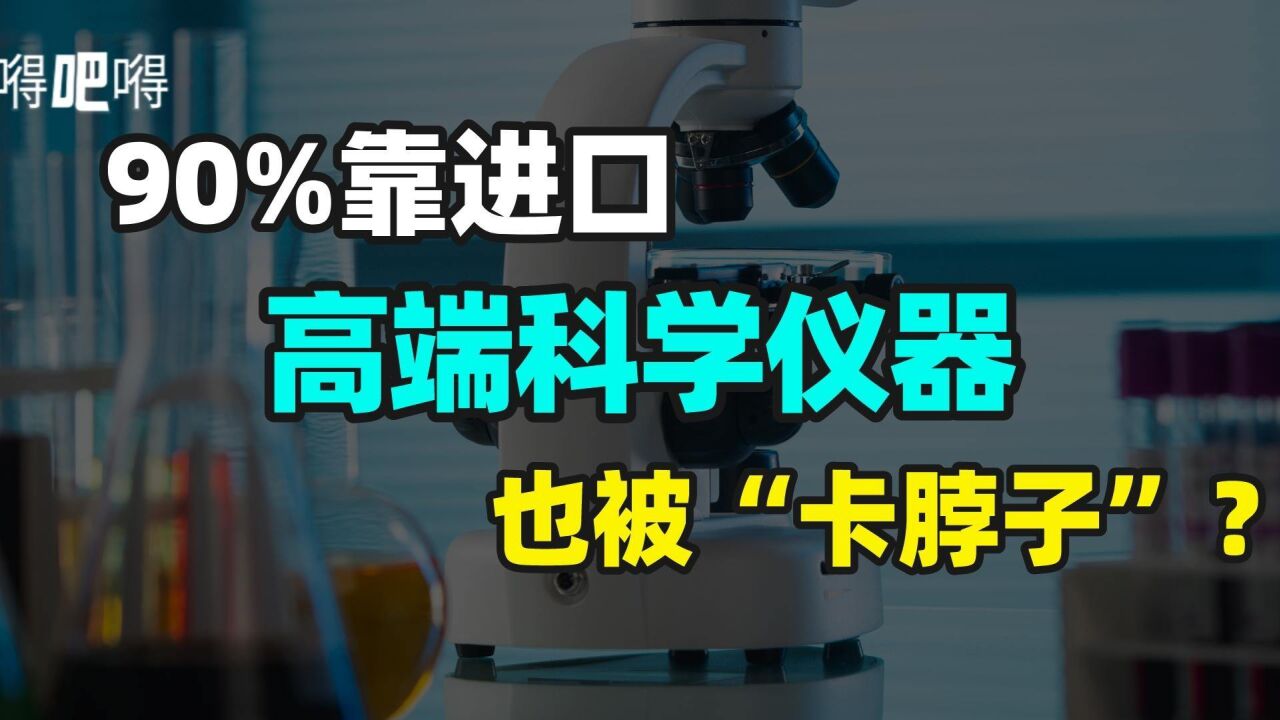 90%靠进口,我们的科学仪器也被“卡脖子”?