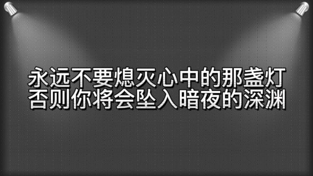 永远不要熄灭心中的那盏灯,否则你将会坠入暗夜的深渊