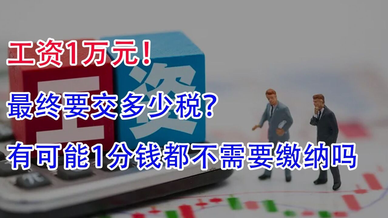 工资1万元!最终要交多少税?有可能1分钱都不需要缴纳吗?