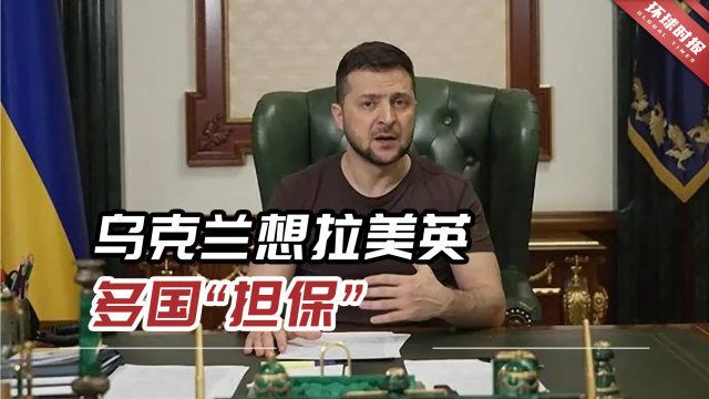 乌克兰想拉美英多国“担保”,开出多个条件,还禁止取消对俄制裁