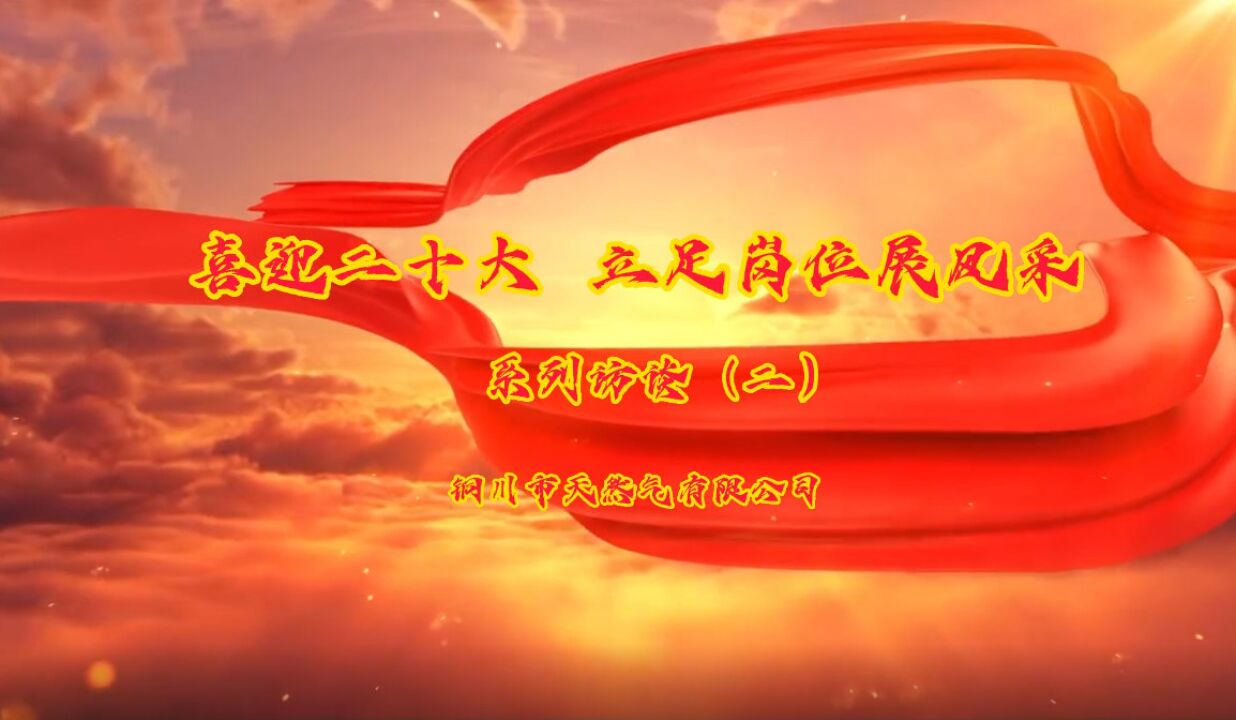 铜川市天然气有限公司喜迎二十大 立足岗位展风采系列访谈二