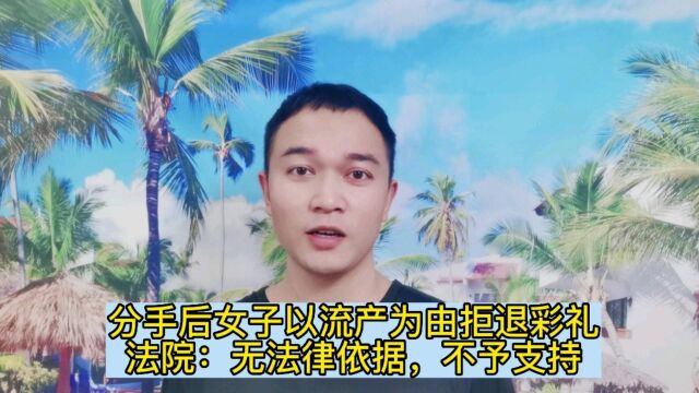 分手后女子以流产为由拒退彩礼,法院:无法律依据,不予支持