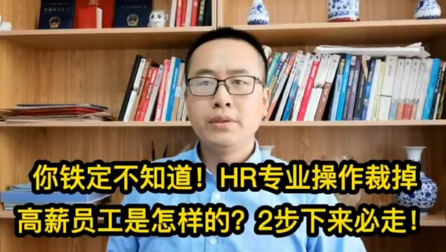 449你铁定不知道!HR专业裁掉高薪员工是怎样操作的?2步下来必走!