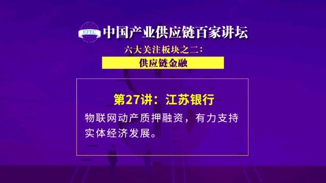 【EFEC中国产业供应链百家讲坛】江苏银行:物联网动产质押融资,有力支持实体经济发展. #供应链金融#动产质押融资#物联网金融#区块链应用#金融科技