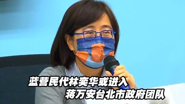 蓝营民代林奕华或进入蒋万安台北市政府团队,牵动蓝绿布局