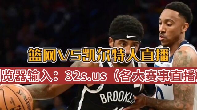 NBA常规赛官方直播:凯尔特人VS篮网中文高清(独家)在线观看比赛