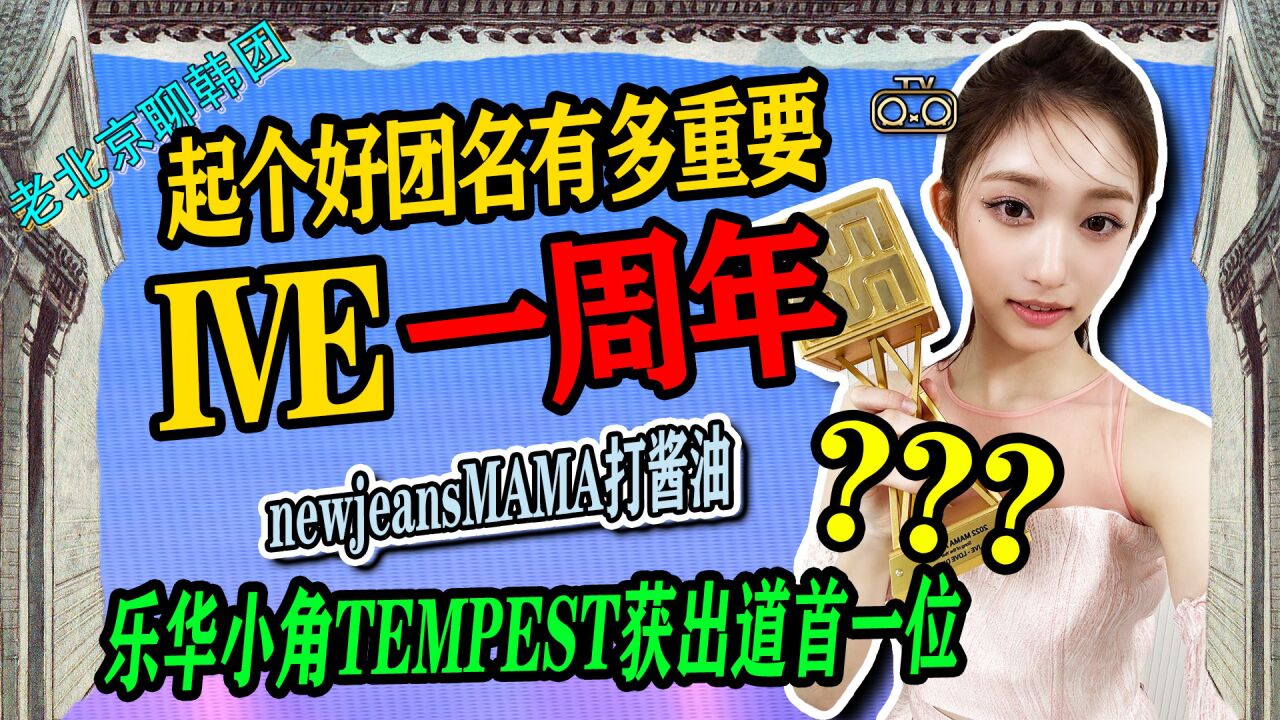 N.357 起个好团名多重要IVE一周年↑newjeans打酱油↑TEMPEST初一位【老北京聊韩团】