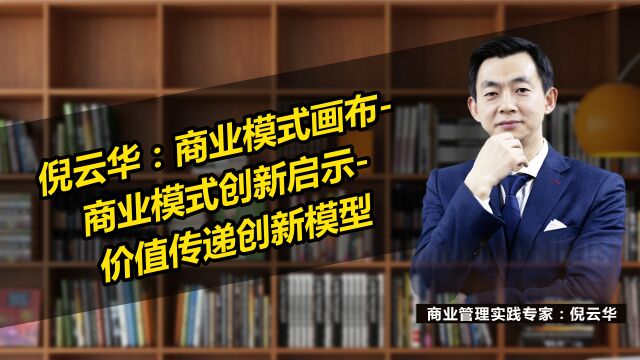 倪云华:商业模式画布:商业模式创新启示——价值传递创新模型