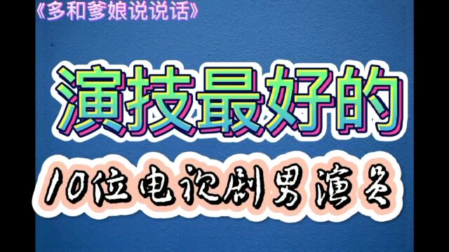 演技最好的十位男演员对比,胡歌上榜了,你还知道那些演得好的