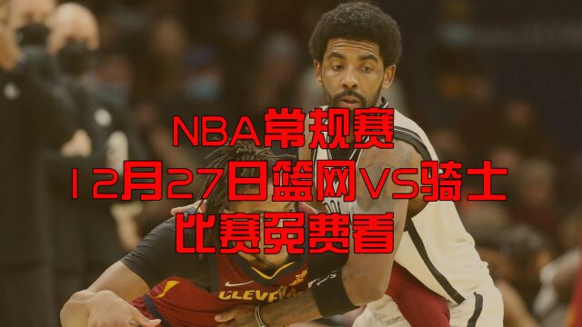 NBA常规赛直播:篮网vs骑士在线直播(中文)高清观看附录像回放