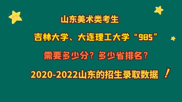 山东美术类考生,吉林大学、大连理工大学“985”,需要多少分?