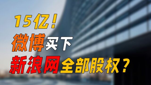 15亿!微博买下新浪网全部股权?