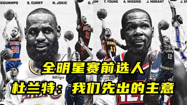 商业+话题全要!NBA全明星将在赛前选人,杜兰特:我们先出的主意