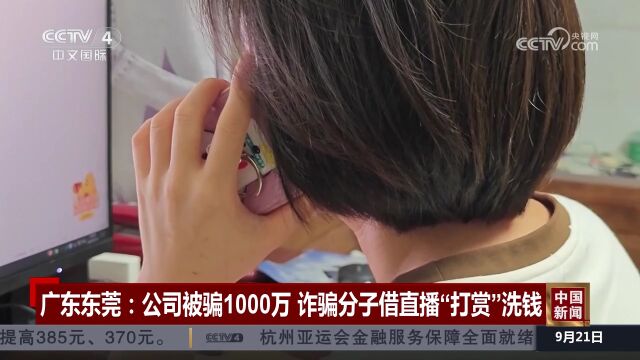 广东东莞:公司被骗1000万 诈骗分子借直播“打赏”洗钱