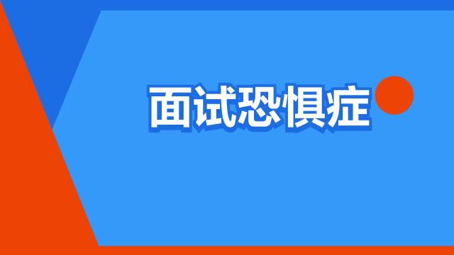 “面试恐惧症”是什么意思?