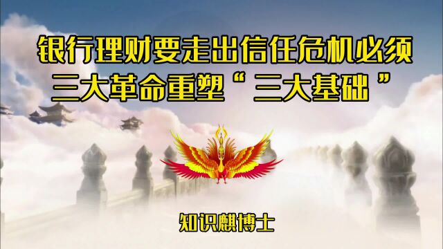 银行理财要走出信任危机必须三大革命重塑“三大基础”