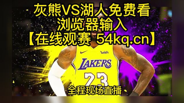 NBA常规赛官方高清直播:灰熊VS湖人直播(NBA官方)在线高清湖人全程免费观看jrs联赛比赛直播 附全场录像回放