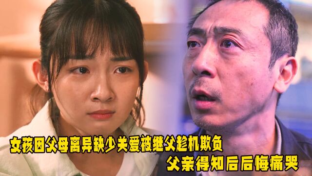 女孩因父母离异无人关爱,被继父趁机欺负,父亲得知后无助痛哭