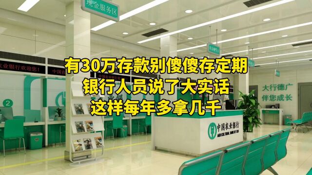 有30万存款别傻傻存定期,银行人员说了大实话,这样每年多拿几千