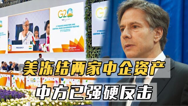 开始明抢?G20外长会议后,美冻结两家中企资产,中方已强硬反击