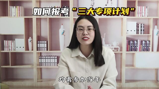 如何报考“三大专项计划”