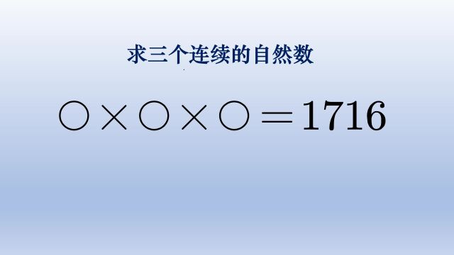 求三个连续自然数他们的乘积是1716,这类题不是靠猜测,是可以计算出来的