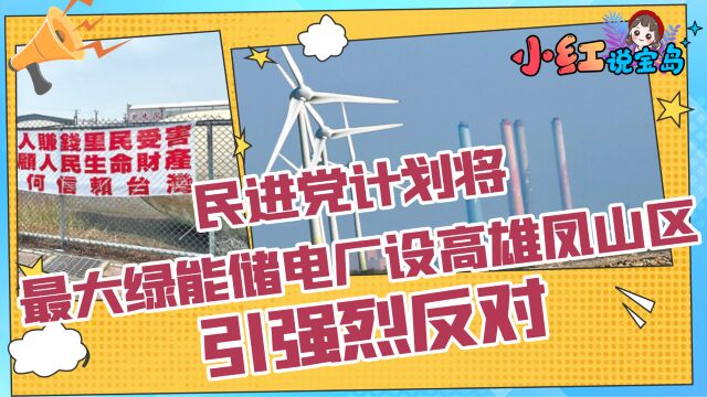 【小红说宝岛】民进党计划将最大绿能储电厂设高雄凤山区引强烈反对