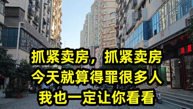 抓紧卖房,抓紧卖房,今天就算得罪很多人,我也一定让你看看