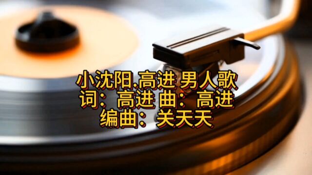 小沈阳.高进 【男人歌】 词:高进 曲:高进 编曲:关天天