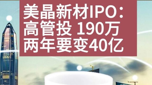 第1集|美晶新材IPO:高管投190万 两年要变40亿