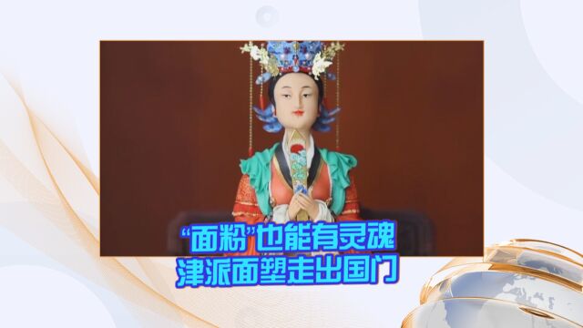 “非遗”故事:“面粉”也能有灵魂 津派面塑走出国门