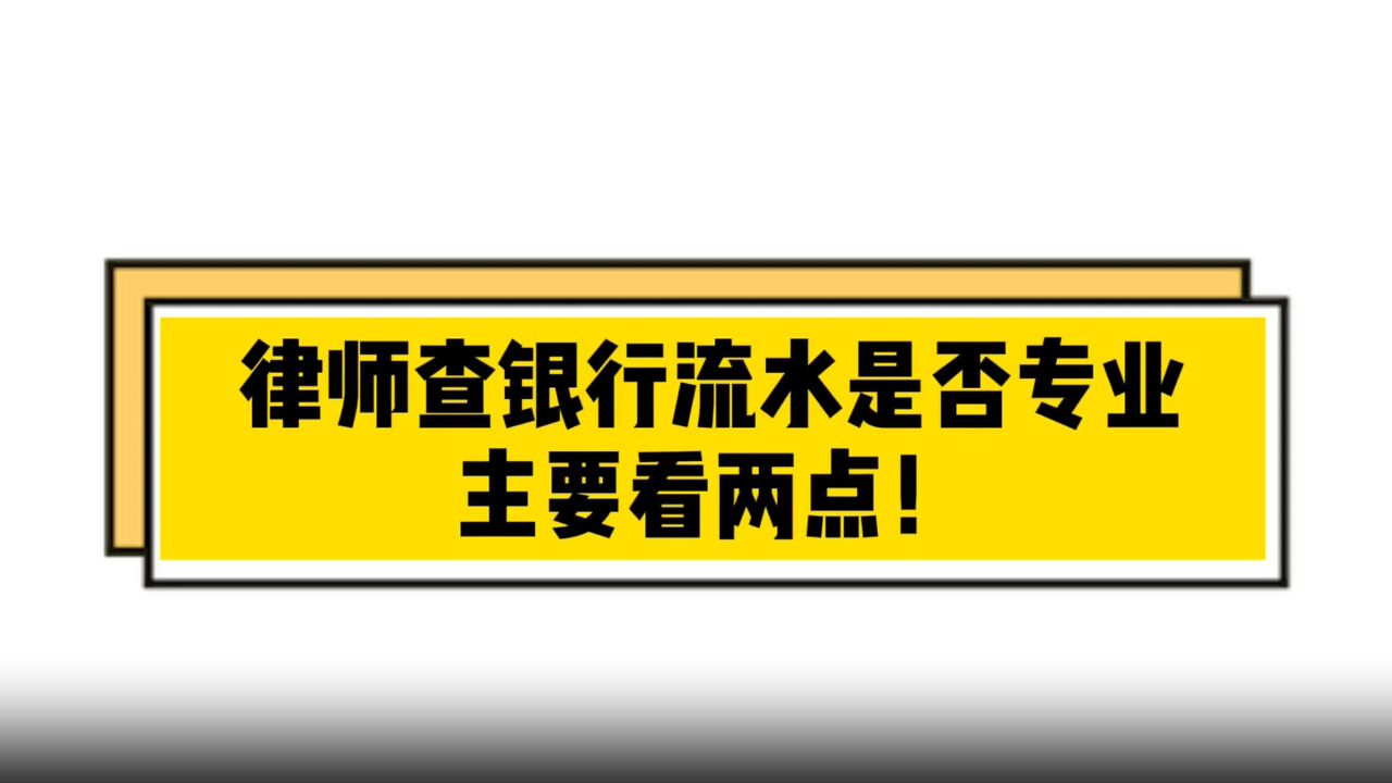 律师查银行流水是否专.业,主要看两点!