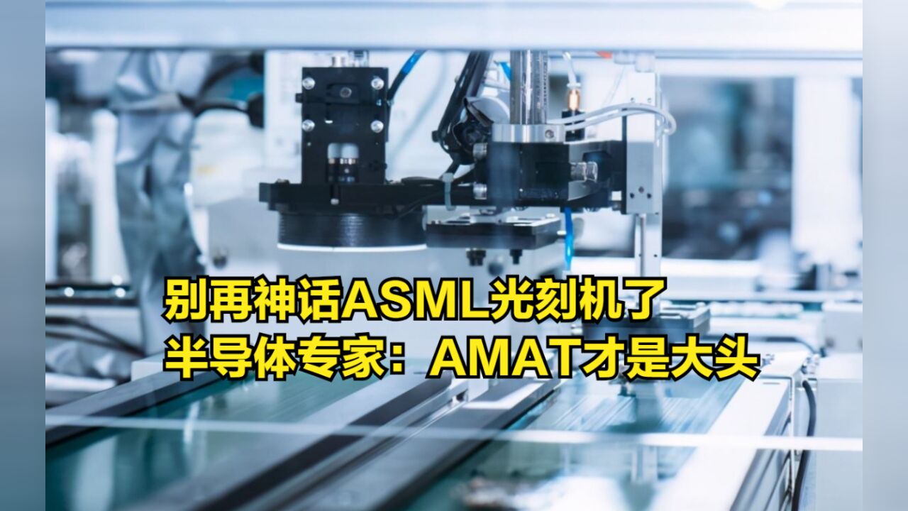 别再神话ASML光刻机了,半导体专家:AMAT应用材料才是大头