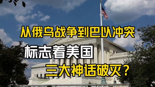 从俄乌战争到巴以冲突,标志着美国三大神话破灭?