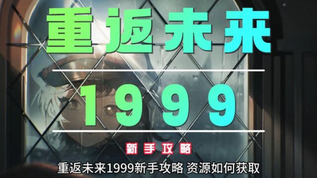 重返未来1999新手攻略,资源如何获取