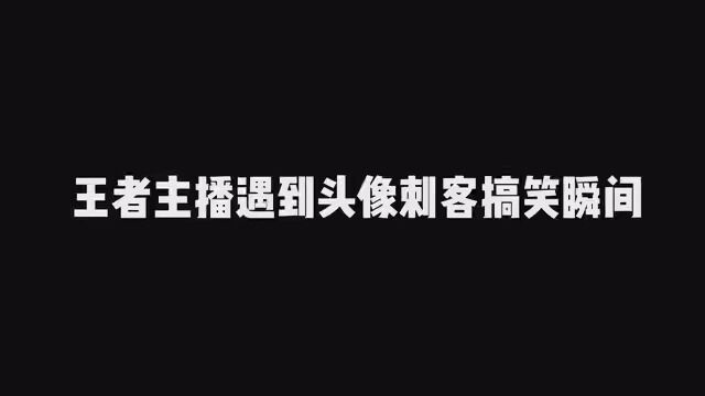 王者主播遇到头像刺客搞笑瞬间.一天一个王者,三天一个荣耀 #王者荣耀