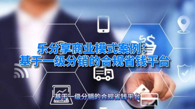 乐分享商业模式案例:基于一级分销的合规省钱平台