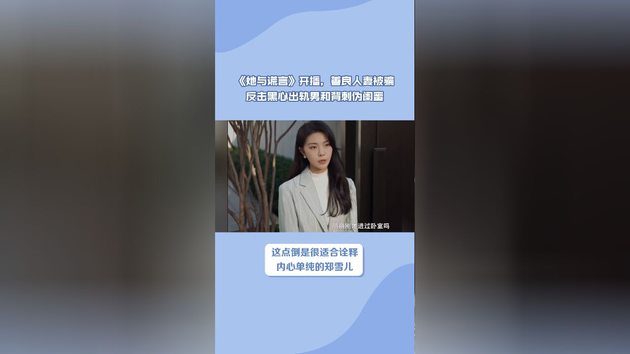 《她与谎言》开播,善良人妻被骗,反击黑心出轨男和背刺伪闺蜜