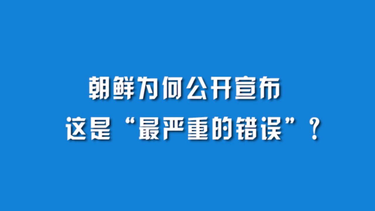 朝鲜为何公开宣布这是“最严重的错误”?