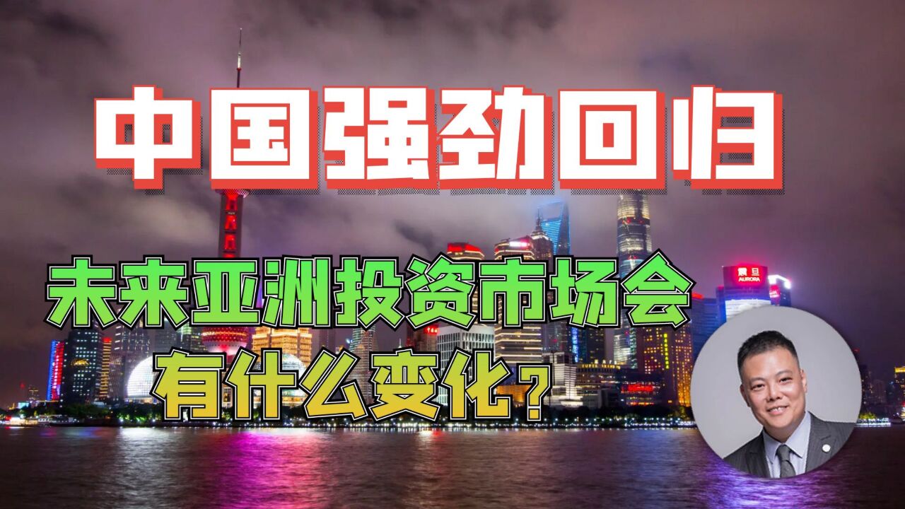 中国强劲回归,未来亚洲投资市场会有什么变化?