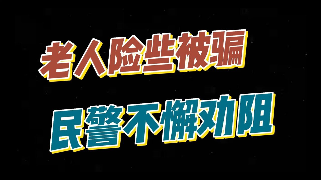 老人险些被骗 民警不懈劝阻