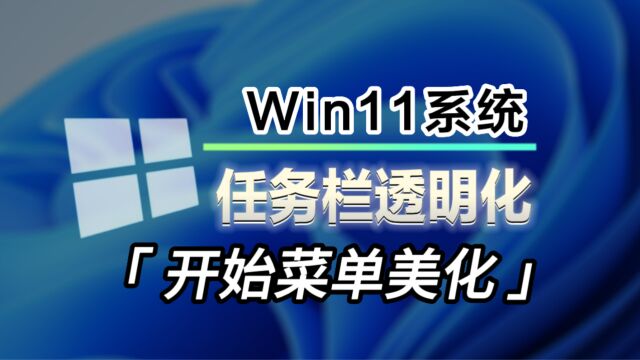 Win11桌面美化?如何让任务栏变透明?如何让开始菜单回归Win10?