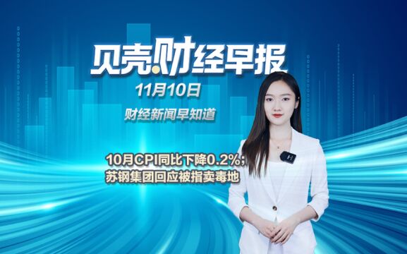 贝壳财经早报|10月CPI同比降0.2%;苏钢回应毒地事件