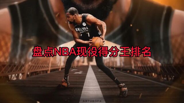 盘点NBA现役得分王排名