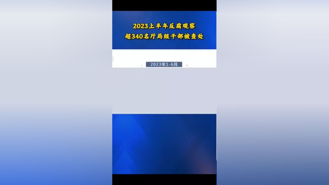 2023上半年反腐观察,超340名厅局级干部被查处