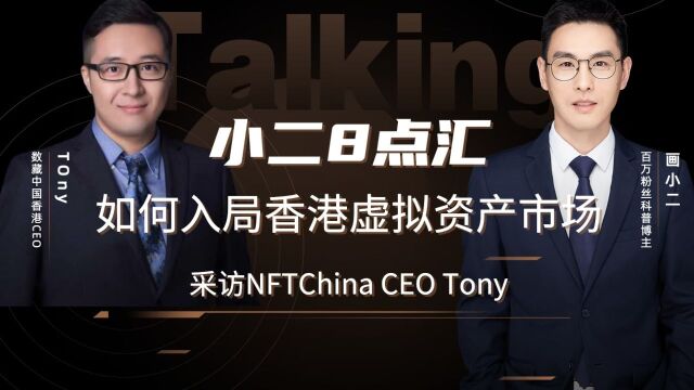 【小二8点汇】采访NFTChina的CEO Tony香港虚拟资产政策落地效果如何,为何说香港只有镰刀没有韭菜